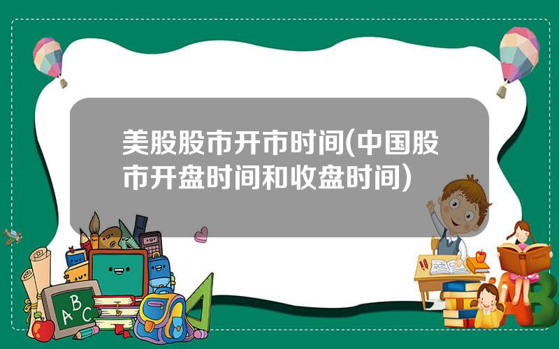 美股股市开市时间(中国股市开盘时间和收盘时间)