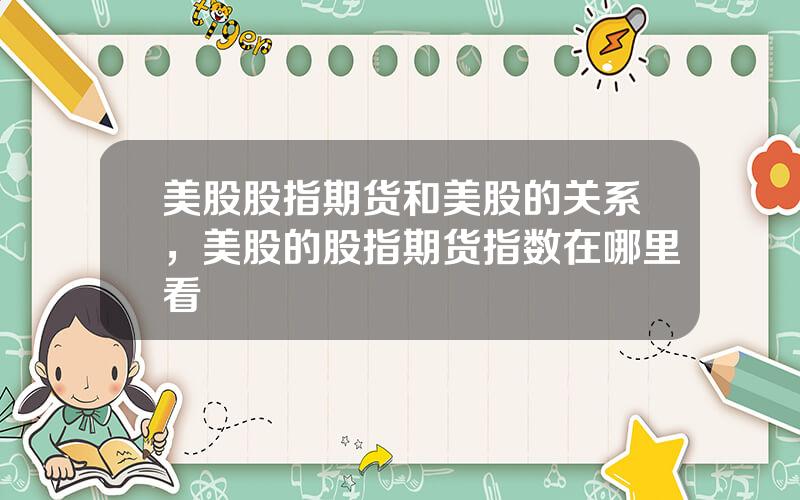 美股股指期货和美股的关系，美股的股指期货指数在哪里看