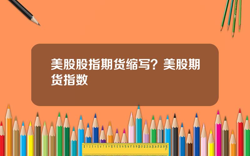 美股股指期货缩写？美股期货指数