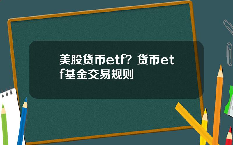 美股货币etf？货币etf基金交易规则