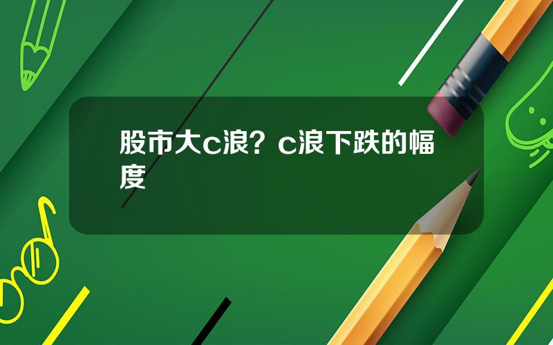 股市大c浪？c浪下跌的幅度