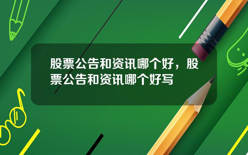 股票公告和资讯哪个好，股票公告和资讯哪个好写