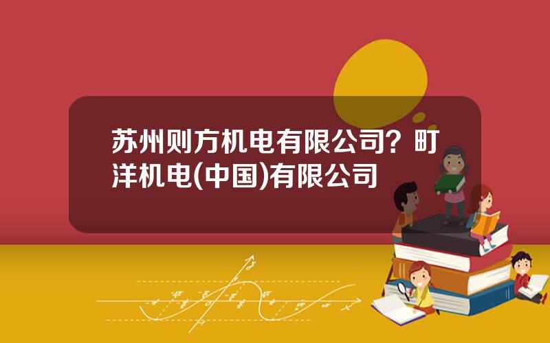 苏州则方机电有限公司？町洋机电(中国)有限公司
