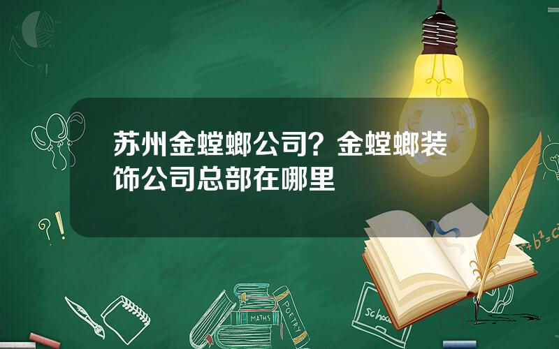 苏州金螳螂公司？金螳螂装饰公司总部在哪里