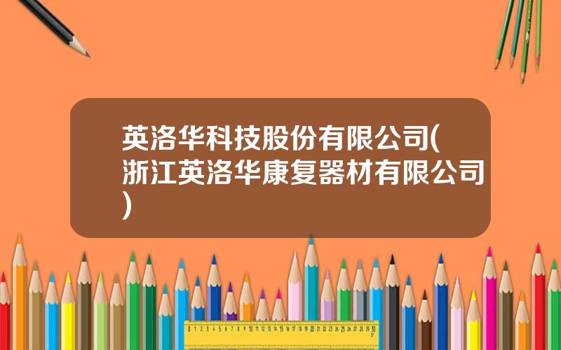 英洛华科技股份有限公司(浙江英洛华康复器材有限公司)