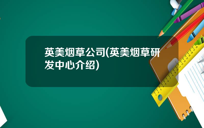 英美烟草公司(英美烟草研发中心介绍)