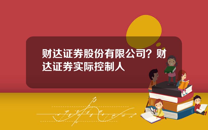 财达证券股份有限公司？财达证券实际控制人
