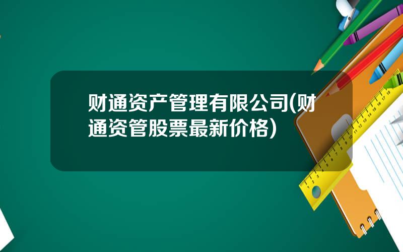 财通资产管理有限公司(财通资管股票最新价格)