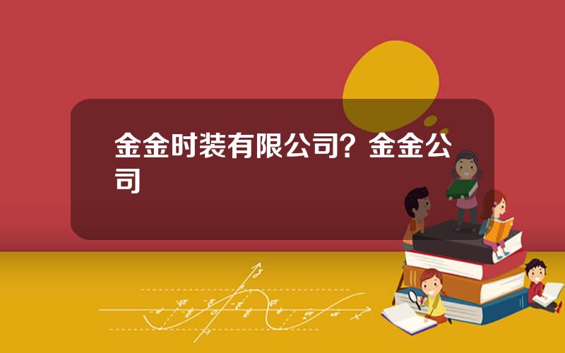 金金时装有限公司？金金公司