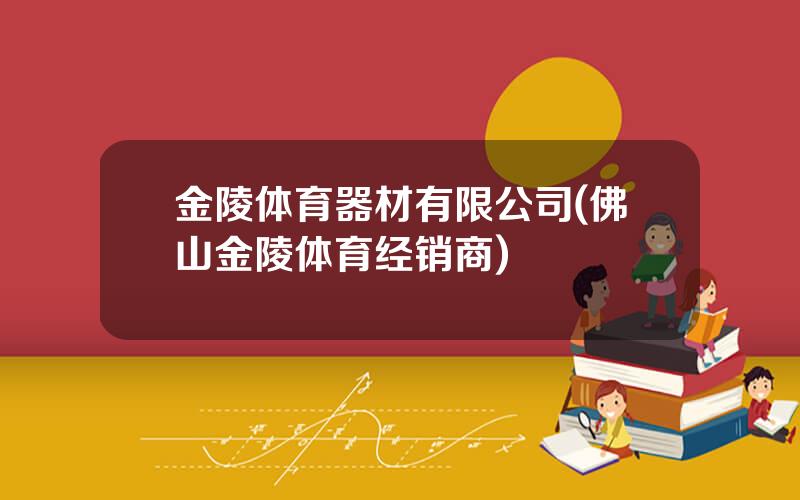 金陵体育器材有限公司(佛山金陵体育经销商)