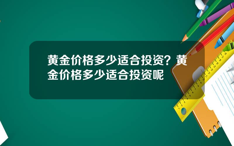 黄金价格多少适合投资？黄金价格多少适合投资呢